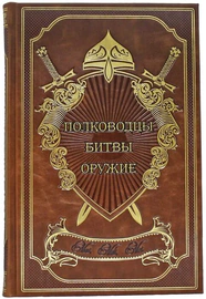 Подарочная книга в кожаном переплете "Полководцы. Битвы. Оружие."
